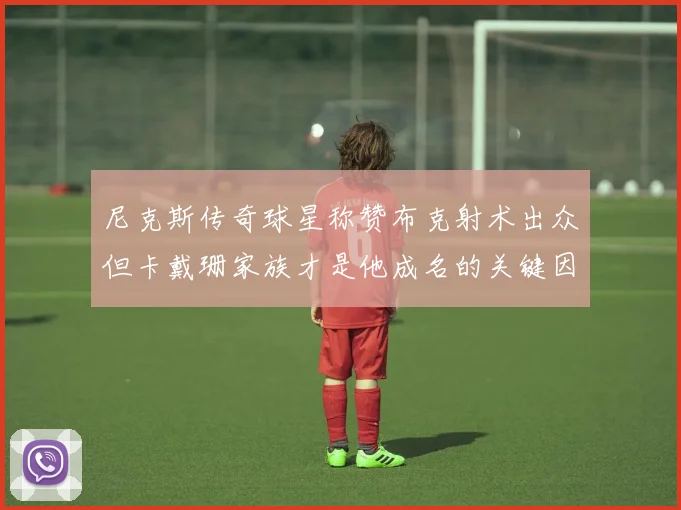 尼克斯传奇球星称赞布克射术出众但卡戴珊家族才是他成名的关键因素